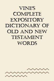 Vine's Complete Expository Dictionary of Old and New Testament Words