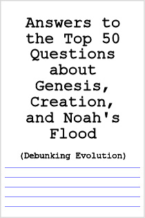 Answers to the Top 50 Questions about Genesis, Creation, and Noah's Flood (Debunking Evolution)
