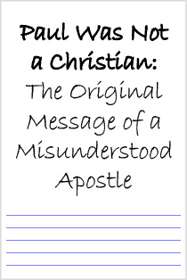 Paul Was Not a Christian: The Original Message of a Misunderstood Apostle